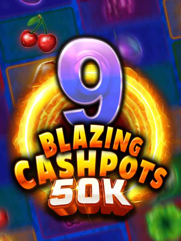 9 Blazing Cashpots 50K